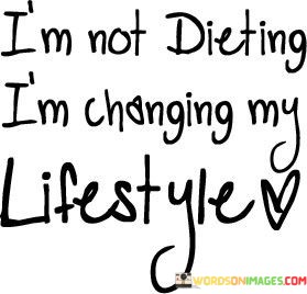 Im-Not-Dieting-Im-Changing-My-Lifestyle-Quotes.jpeg