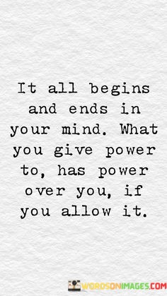 It-All-Begins-And-Ends-In-Your-Mind-What-You-Give-Power-Quotes.jpeg