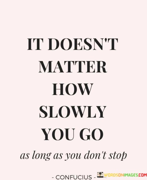 It-Doesnt-Matter-How-Slowly-You-Go-Quotes.jpeg