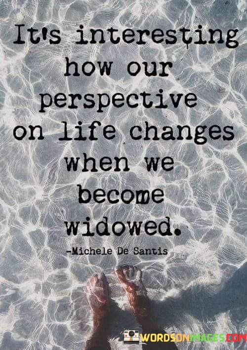 Its-Interesting-How-Our-Perspective-On-Life-Changes-When-We-Become-Widowed-Quotes.jpeg