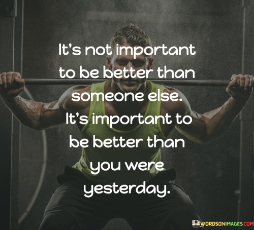 Its-Not-Important-To-Be-Better-Than-Someone-Else-Its-Important-Quotes.jpeg