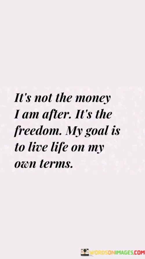 Its-Not-The-Money-I-Am-After-Its-The-Freedom-My-Goal-Quotes.jpeg