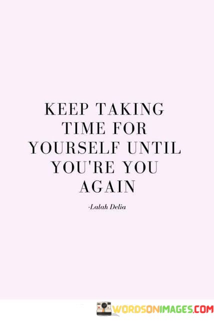 Keep-Taking-Time-For-Yourself-Until-Youre-You-Again-Quotes.jpeg