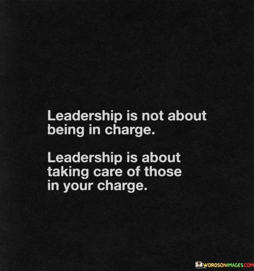 Leadership Is Not About Being In Charge Leadership Is About Taking Quotes