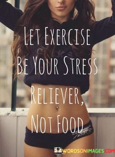 Let-Exercise-Be-Your-Stress-Reliever-Not-Food-Quotes.jpeg