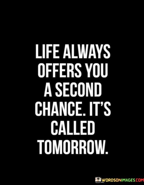Life-Always-Offers-You-A-Second-Chance-Its-Called-Tomorrow-Quotes.jpeg
