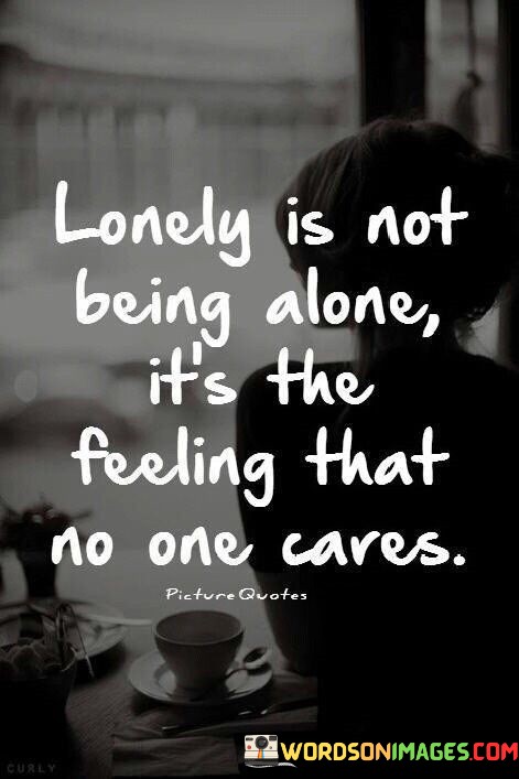 Lonely-Is-Not-Being-Alone-Its-The-Feeling-That-No-One-Cares-Quotes.jpeg