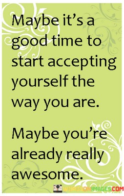 Maybe-Its-Good-Time-To-Start-Accepting-Yourself-The-Way-Quotes.jpeg