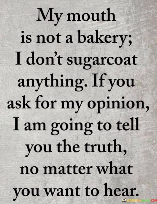 My Mouth Is Not A Bakery I Don't Sugarcoat Anything Quotes