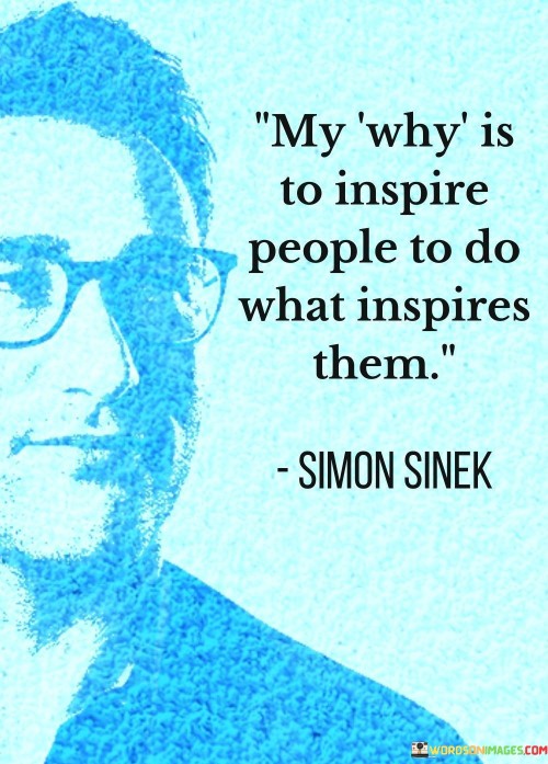 My Why Is To Inspire People To Do What Inspires Them Quotes