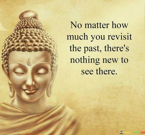 No Matter How Much You Revisit The Past There's Nothing Quotes