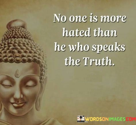 No-One-Is-More-Hated-Than-He-Who-Speaks-The-Truth-Quotese9fe0253894c9b55.jpeg