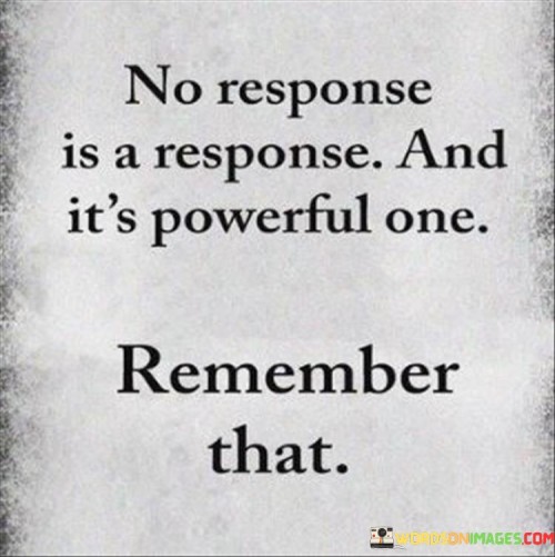 No-Respone-Is-A-Response-And-Its-Powerful-One-Remember-That-Quotes.jpeg