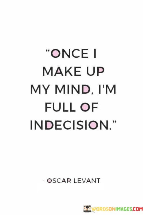 Once-I-Make-Up-My-Mind-Im-Full-Of-Indecision-Quotes.jpeg
