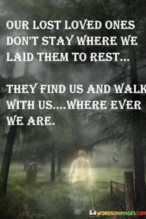 Our-Lost-Loved-Ones-Dont-Stay-Where-We-Laid-Them-To-Rest-They-Find-Us-And-Quotes.jpeg