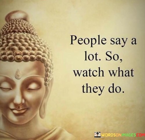 People Say A Lot So Watch What They Do Quotes