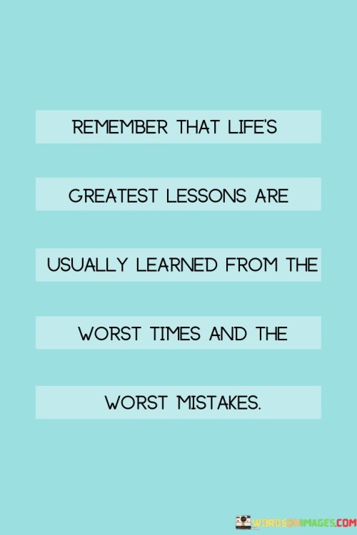 Remember That Life's Greatest Lesson Are Usually Learned From Quotes