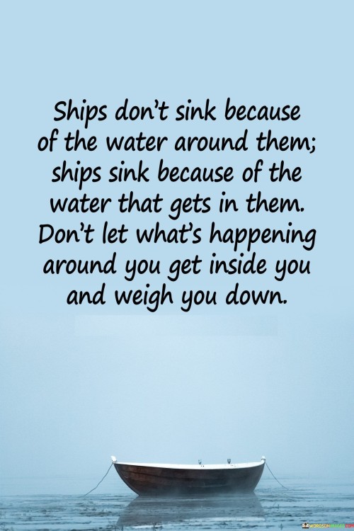 Ships Don't Sink Because Of The Water Around Them Ships Quotes