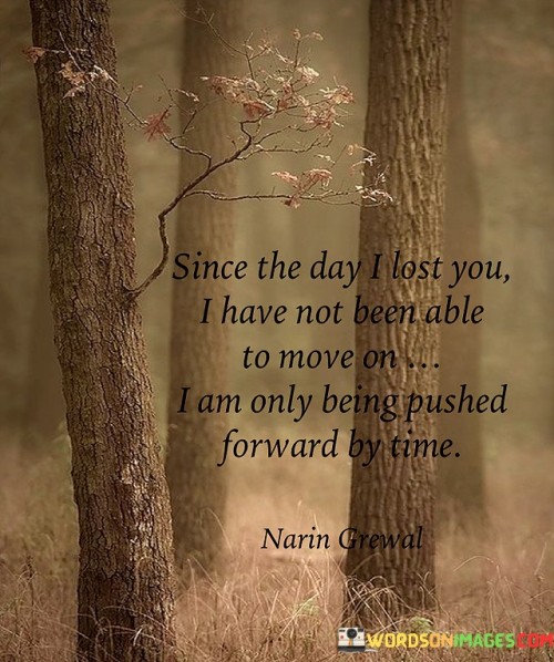 Since-The-Day-I-Lost-You-I-Have-Not-Been-Able-To-Move-On-I-Am-Only-Being-Pushed-Forward-By-Time-Quotes.jpeg
