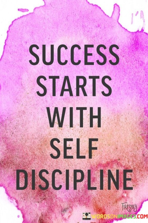 "Success Starts With Self-Discipline" signifies that the journey to success begins by mastering self-control. The quote highlights that achieving goals necessitates consistent commitment, even when motivation wavers. Self-discipline acts as the driving force, ensuring tasks are accomplished and setbacks are overcome.

This quote underscores that success isn't solely a result of external factors, but of internal resolve. The first paragraph highlights that laying a foundation for success hinges on one's ability to manage their actions and choices. It suggests that while talent and opportunities play a role, self-discipline is the linchpin that turns potential into achievement.

Ultimately, the quote conveys that self-discipline isn't just a trait but a prerequisite for success. By aligning actions with goals and persevering in the face of challenges, individuals pave their path to success. It's a reminder that while external circumstances vary, the power to succeed lies within the realm of personal commitment and disciplined effort.