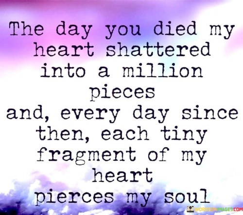 The-Day-You-Died-My-Heart-Shattered-Into-A-Million-Pieces-And-Every-Day-Since-Then-Each-Tiny-Quotes.jpeg