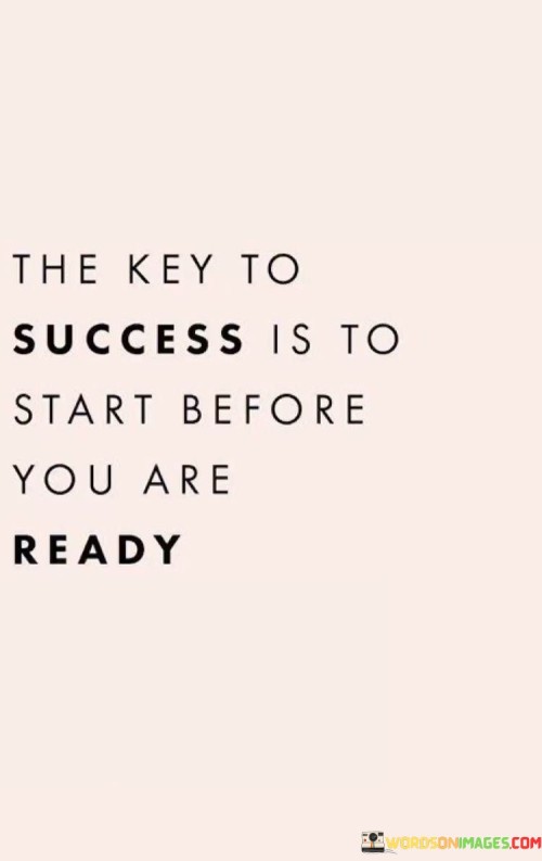 The first paragraph of the quote highlights the importance of taking initiative. It suggests that waiting for the perfect moment can lead to missed opportunities. Success is achieved by beginning even when conditions might not seem ideal.

The second paragraph underscores the value of stepping out of one's comfort zone. It implies that progress and growth often come from embracing uncertainty and taking risks, even when one might feel unprepared.

The third paragraph encapsulates the core message of the quote: success requires a proactive approach. By starting before feeling completely ready, individuals push themselves to learn and adapt quickly, ultimately increasing their chances of achieving their goals. The quote encourages a mindset of action and resilience.