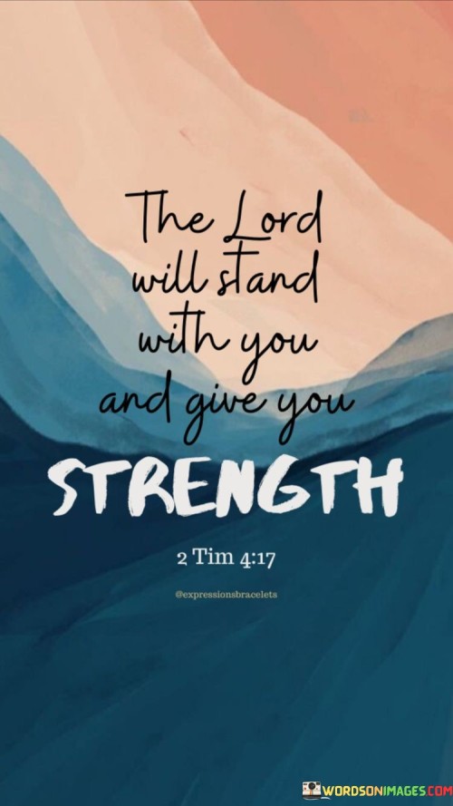 This quote carries a message of comfort, support, and divine assistance, emphasizing the belief that a higher power, often referred to as "the Lord," is ready to stand with individuals and provide them with the strength they need in times of challenge or adversity.

The statement "The Lord will stand with you" conveys the idea that God is a reliable and steadfast presence in one's life, ready to offer guidance and support. It implies that individuals do not have to face difficulties alone and that they can rely on God's presence.

The assurance that "and give you strength" emphasizes the belief that God provides individuals with the inner strength and resilience necessary to overcome challenges. It signifies trust in divine empowerment and the ability to persevere through difficult circumstances with God's assistance.