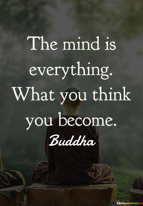 The Mind Is Everything What You Think You Become Quotes