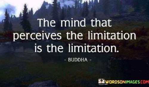 The Mind That Perceives The Limitation Is The Limitation Quotes