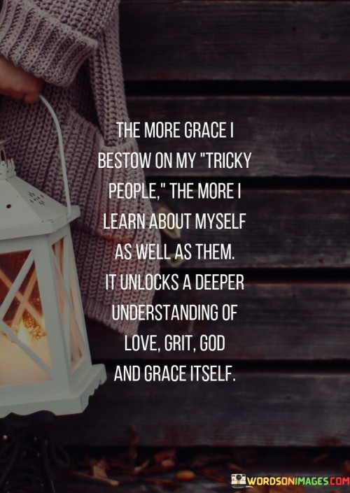The-More-Grace-I-Bestow-On-My-Tricky-People-The-More-I-Learn-Quotes.jpeg
