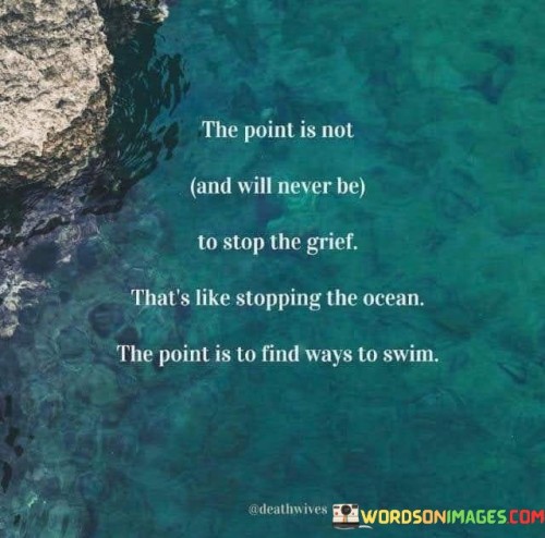 The-Point-Is-Not-And-Will-Never-Be-To-Stop-The-Grief-Thats-Like-Stopping-The-Ocean-The-Point-Quotes.jpeg