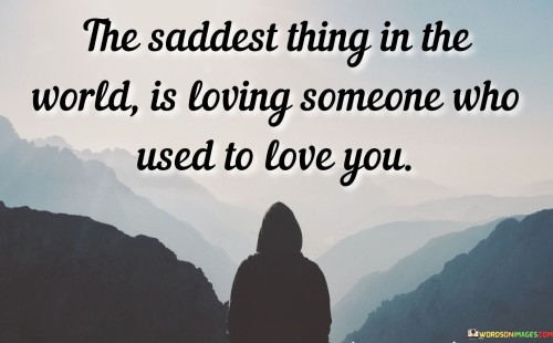 The quote conveys the heartbreak of unreciprocated love. "Saddest thing in the world" implies profound sorrow. "Loving someone who used to love" signifies the shift in feelings. The quote captures the pain of unrequited affection.

The quote underscores the emotional turmoil of change in feelings. It highlights the complex dynamics of love. "Used to love" emphasizes the change in sentiment, portraying the sense of loss and heartache.

In essence, the quote speaks to the poignant experience of unreturned love. It emphasizes the emotional upheaval of loving someone who has moved on. The quote captures the depth of sadness in holding onto feelings for someone who no longer reciprocates, highlighting the complexities of emotions in relationships.