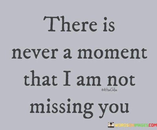 There-Is-Never-A-Moment-That-I-Am-Not-Missing-You-Quotes.jpeg