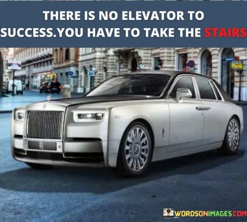 This quote vividly illustrates the concept of earning success through effort. The metaphor "No Elevator To Success" emphasizes that success cannot be easily and quickly achieved without hard work.

The phrase "You Have To Take The Stairs" implies that the path to success requires consistent, gradual progress. It suggests that success is a step-by-step journey that demands dedication and perseverance.

Overall, the quote encourages individuals to embrace the idea of gradual progress and diligent effort in their pursuit of success. It emphasizes that reaching one's goals involves taking each step deliberately, rather than expecting a quick and effortless ascent.