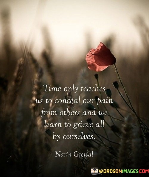 Time-Only-Teaches-Us-To-Conceal-Our-Pain-From-Others-And-We-Learn-To-Grieve-All-By-Ourselves-Quotes.jpeg
