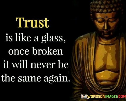 Trust Is Like A Glass Once Broken It Will Never Quotes