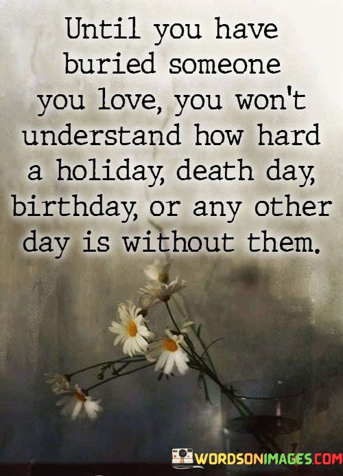 Until-You-Have-Buried-Someone-You-Love-You-Wont-Understand-How-Hard-A-Holiday-Death-Quotes.jpeg