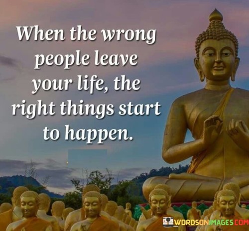 When The Wrong People Leave Your Life The Right Things Quotes