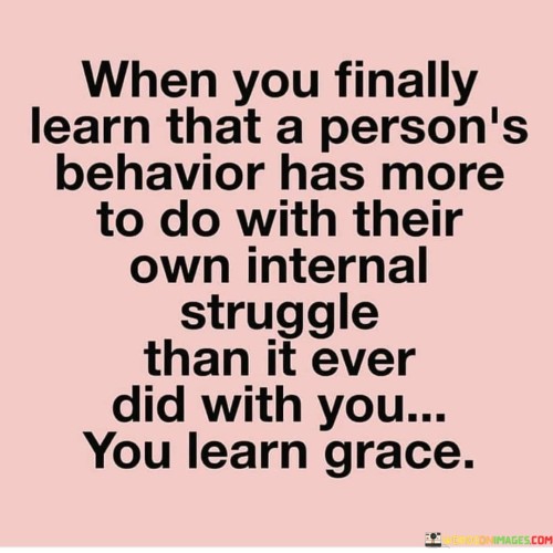 When-You-Finally-Learn-That-A-Persons-Behavior-Has-More-Quotes.jpeg