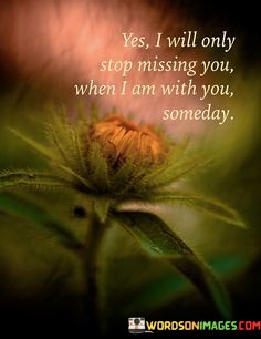 Yes-I-Will-Only-Stop-Missing-You-When-I-Am-With-You-Someday-Quotes.jpeg