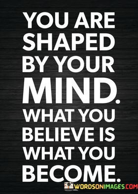 You-Are-Shaped-By-Your-Mind-What-You-Believe-Is-What-You-Become-Quotes.jpeg