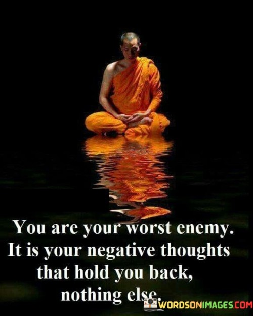 You Are Your Worst Enemy It Is Your Negative Thoughts Quotes