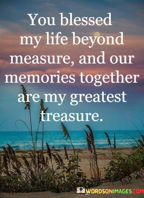 You-Blessed-My-Life-Beyond-Measure-And-Our-Memories-Together-Are-My-Quotes.jpeg