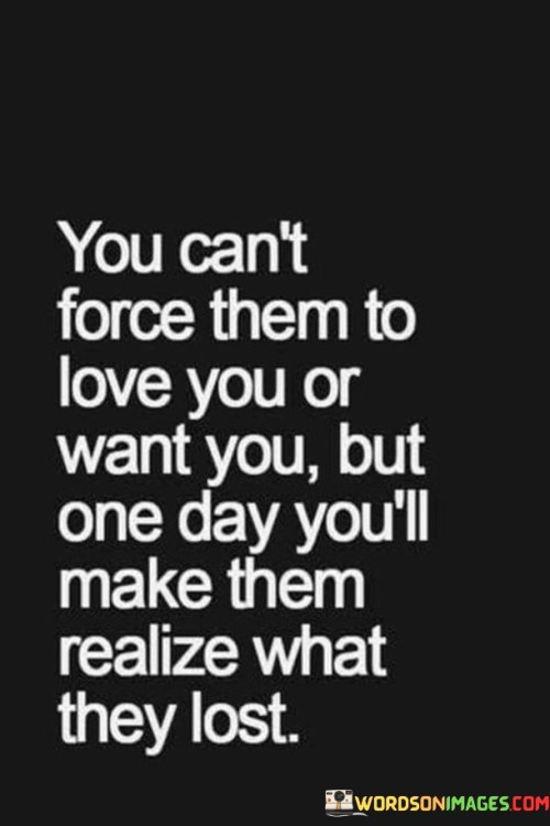 You-Cant-Force-Them-To-Love-You-Or-Want-You-But-One-Quotes.jpeg