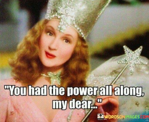 You-Had-The-Power-All-Along-My-Dear-Quotes.jpeg