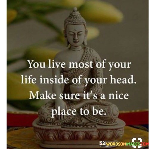 You Live Most Of Your Life Inside Of Your Head Make Quotes