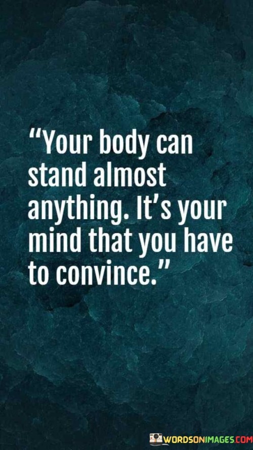 Your-Body-Can-Stand-Almost-Anything-Its-Your-Mind-That-You-Quotes.jpeg
