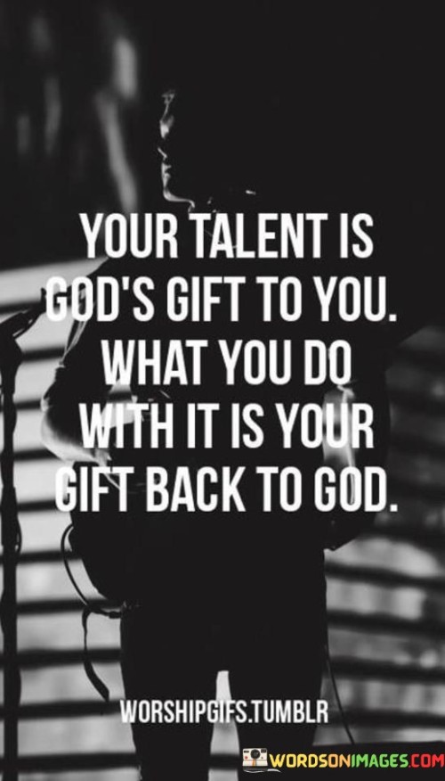 The statement "Your talent is God's gift to you" conveys the belief that talents and abilities are bestowed upon individuals as blessings or divine endowments. It recognizes that these gifts are not earned but are provided by a higher power.

The phrase "What you do with it is your gift back to God" emphasizes the significance of how individuals choose to utilize their talents. It suggests that the use of one's talents can be an act of gratitude and service to God, implying that individuals can give back to God by using their gifts for positive purposes, such as helping others or making a positive impact in the world.

In essence, this quote inspires individuals to recognize the value of their talents and to use them in ways that align with their values and beliefs. It encourages a sense of purpose and stewardship, reminding individuals that the use of their talents can be a meaningful way to express gratitude and contribute positively to the world as a form of giving back to God.