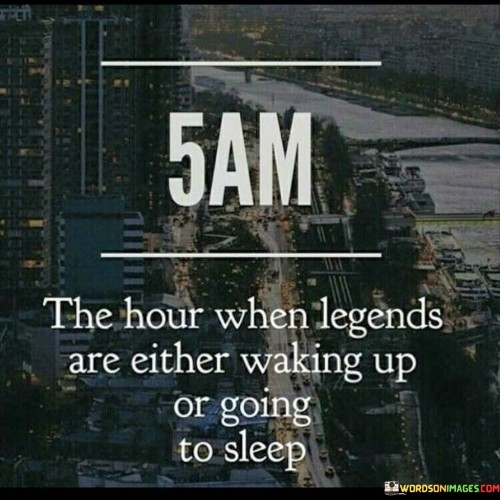 5-Am-The-Hour-When-Legends-Are-Either-Waking-Up-Quotes.jpeg