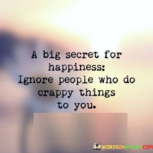 A Big Secret For Happiness Ignore People Who Do Quotes